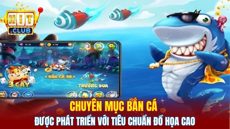 Chuyên mục bắn cá được phát triển với tiêu chuẩn đồ họa cao